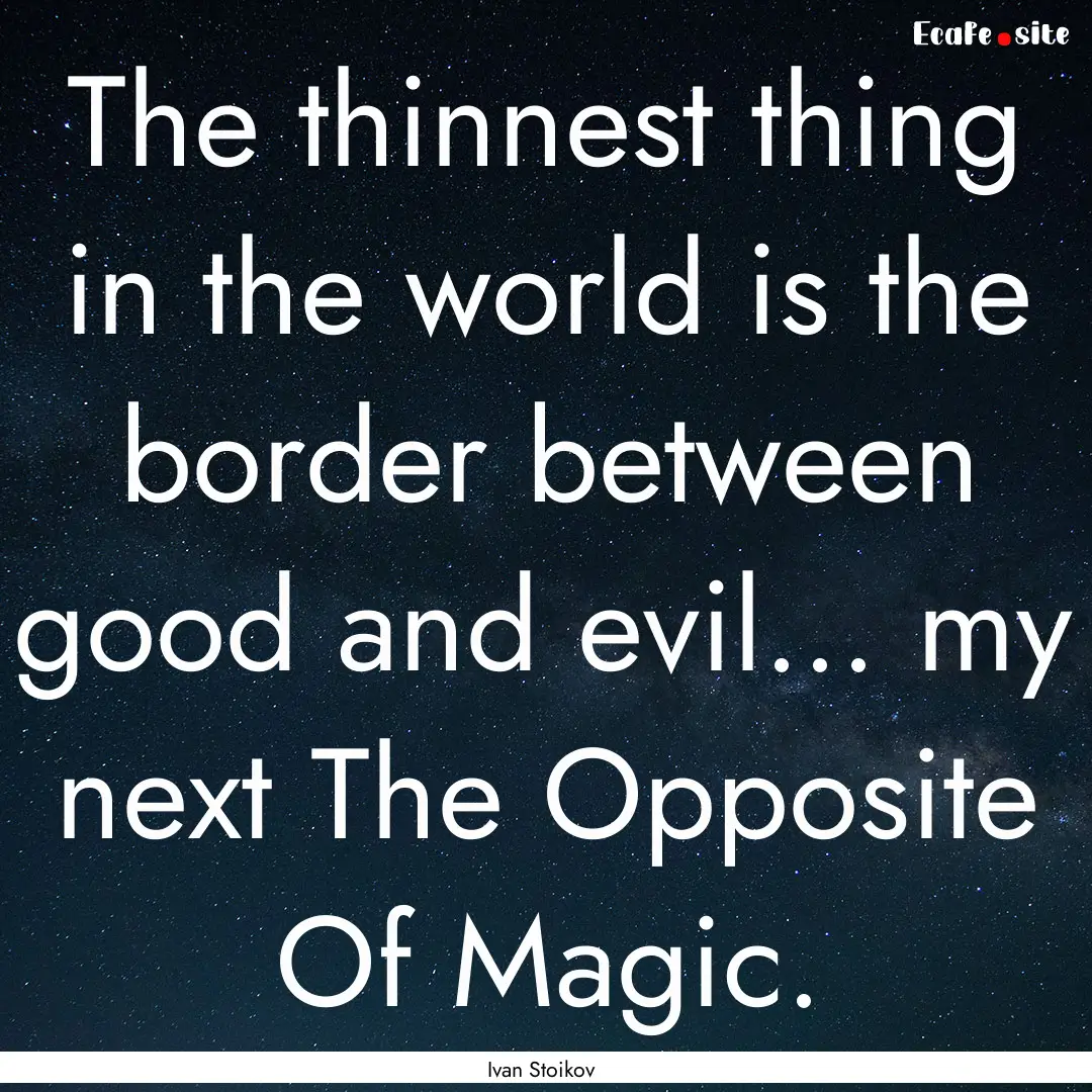 The thinnest thing in the world is the border.... : Quote by Ivan Stoikov