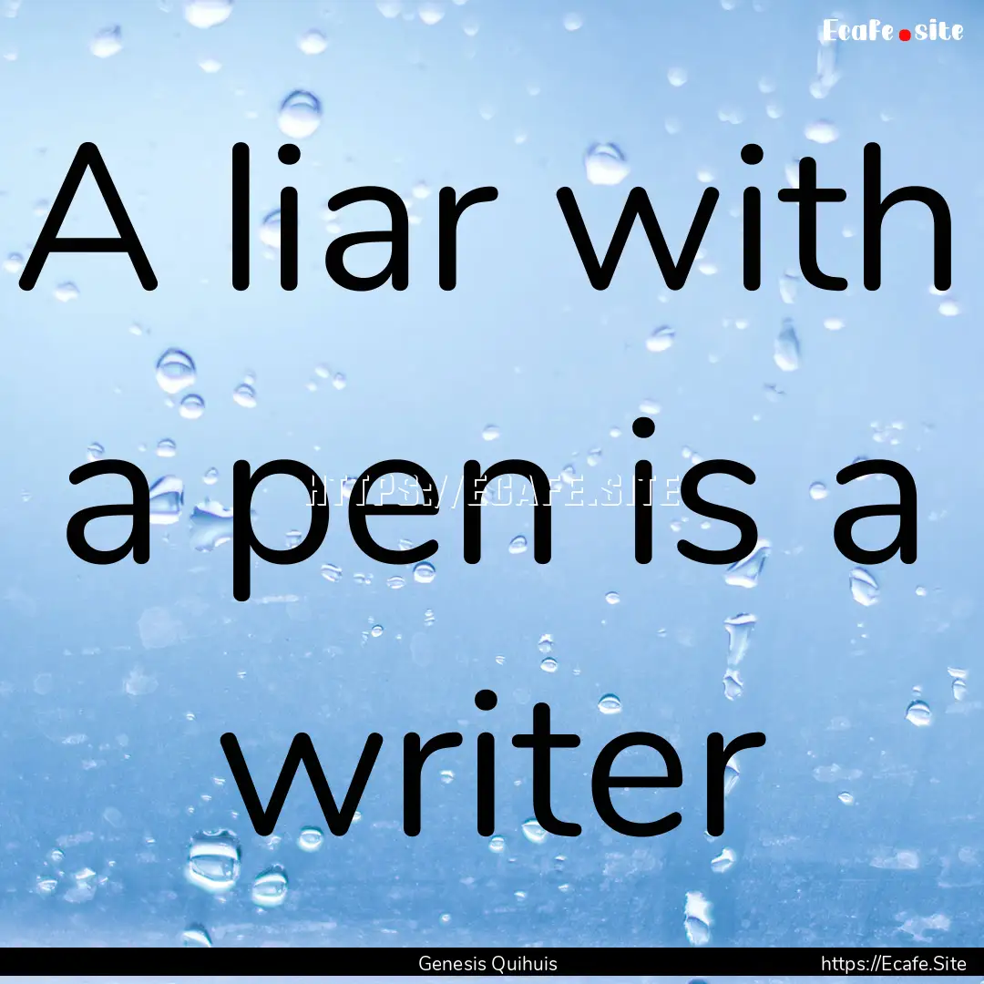 A liar with a pen is a writer : Quote by Genesis Quihuis