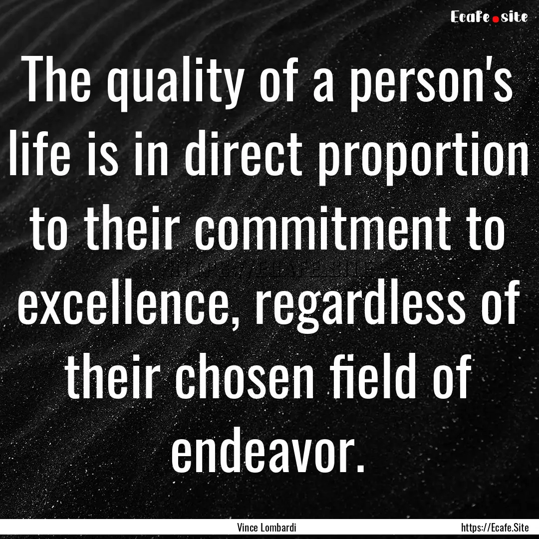 The quality of a person's life is in direct.... : Quote by Vince Lombardi