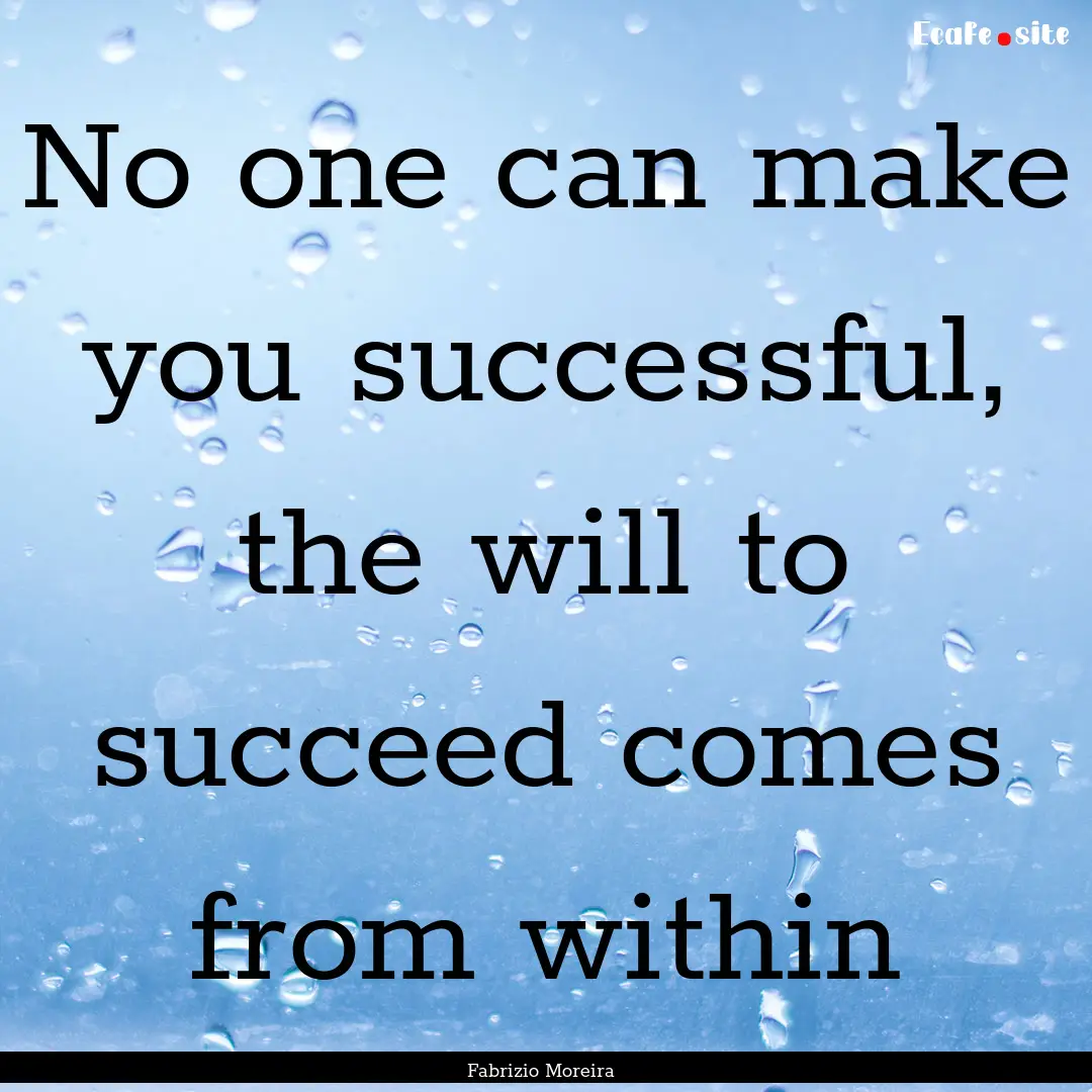 No one can make you successful, the will.... : Quote by Fabrizio Moreira