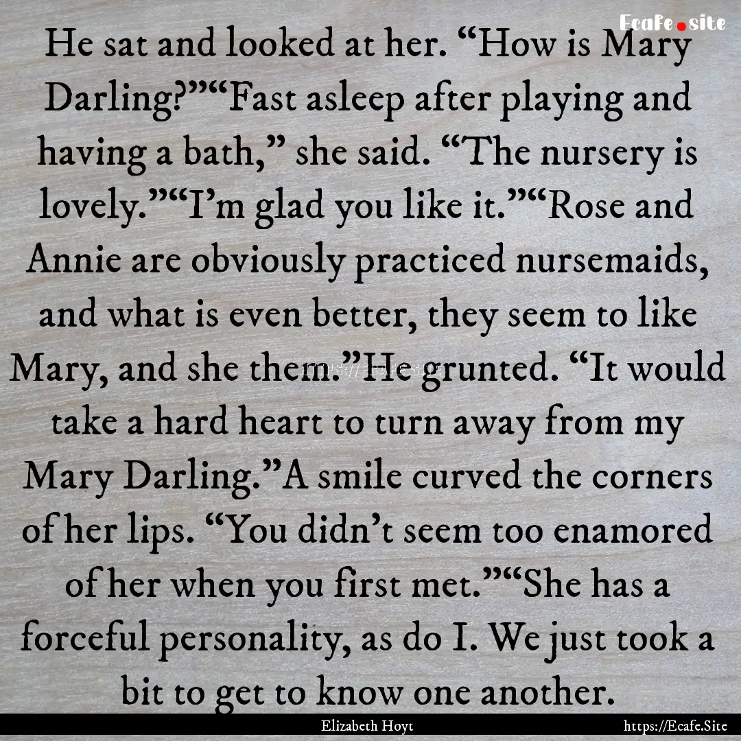 He sat and looked at her. “How is Mary.... : Quote by Elizabeth Hoyt