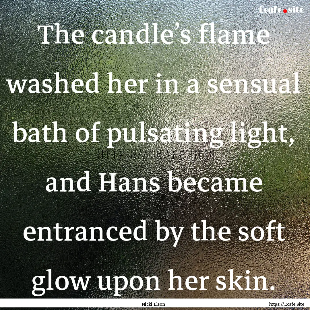 The candle’s flame washed her in a sensual.... : Quote by Nicki Elson