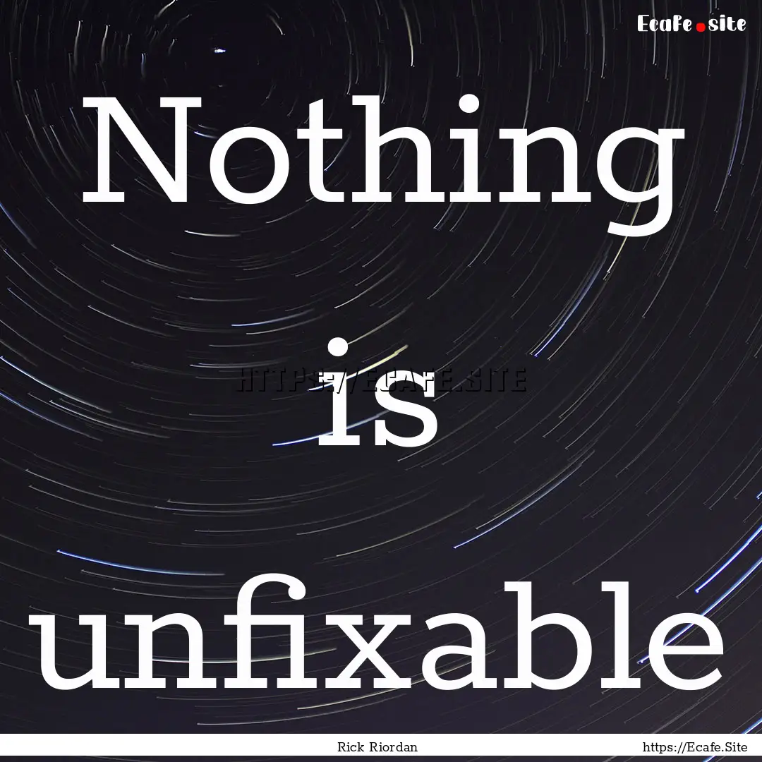 Nothing is unfixable : Quote by Rick Riordan