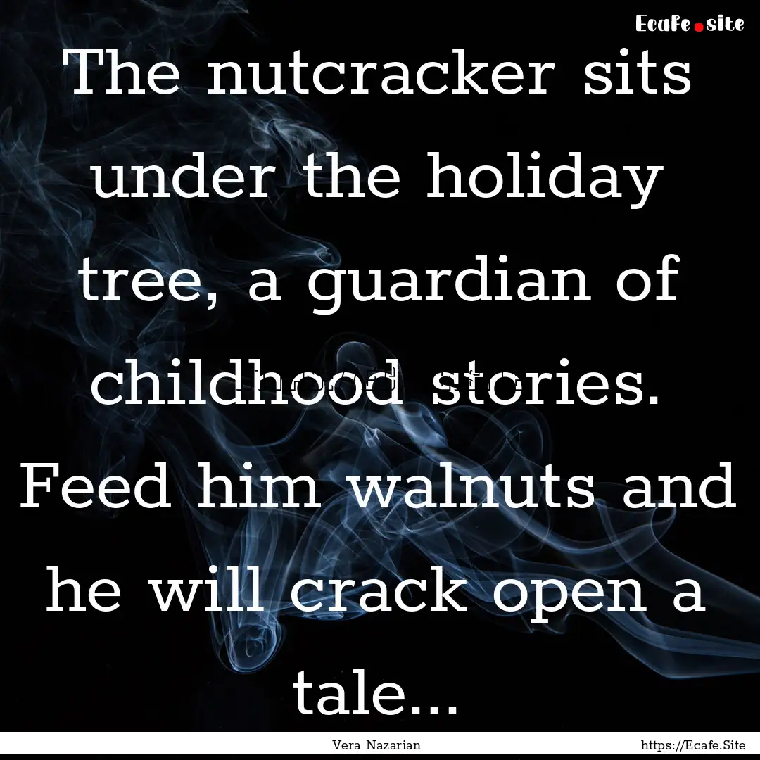 The nutcracker sits under the holiday tree,.... : Quote by Vera Nazarian