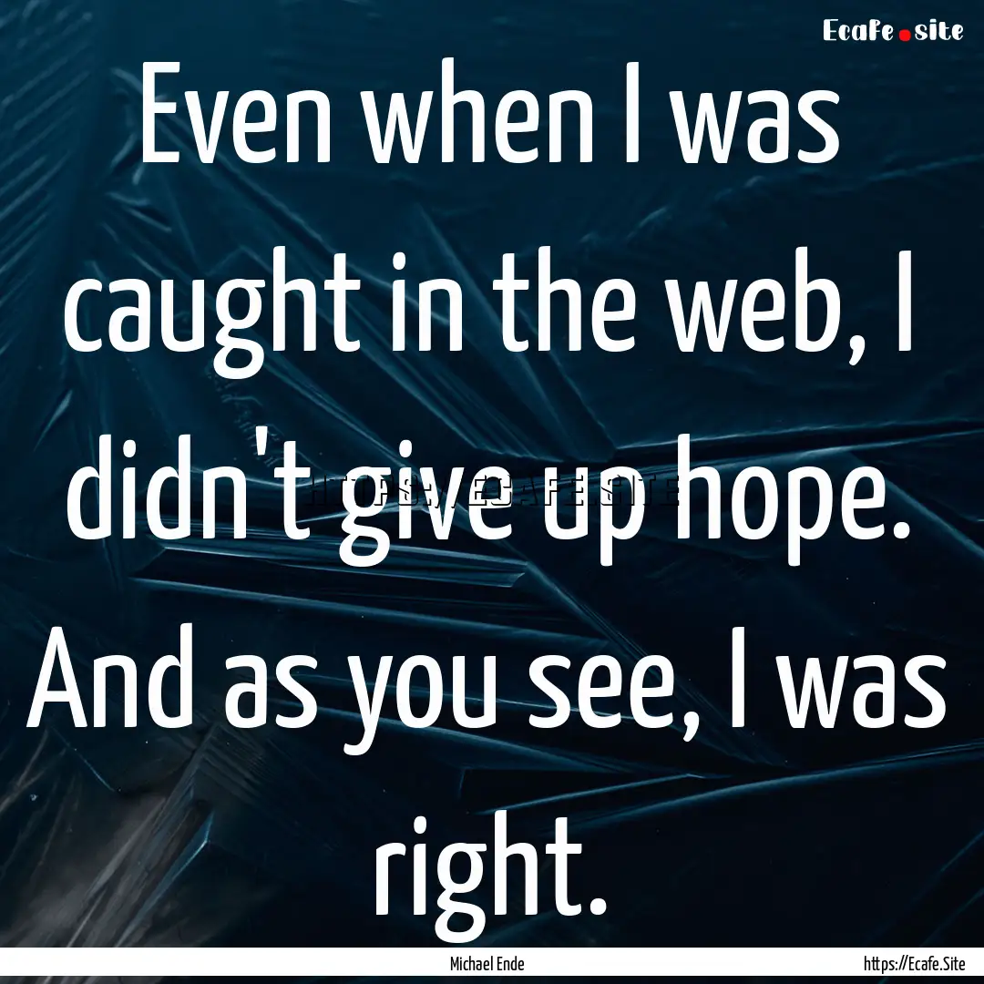 Even when I was caught in the web, I didn't.... : Quote by Michael Ende