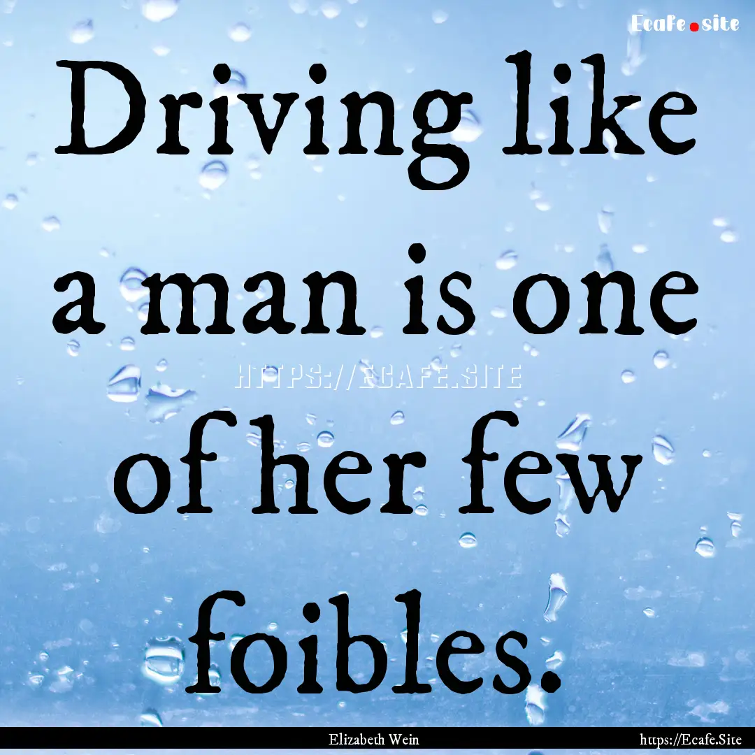 Driving like a man is one of her few foibles..... : Quote by Elizabeth Wein