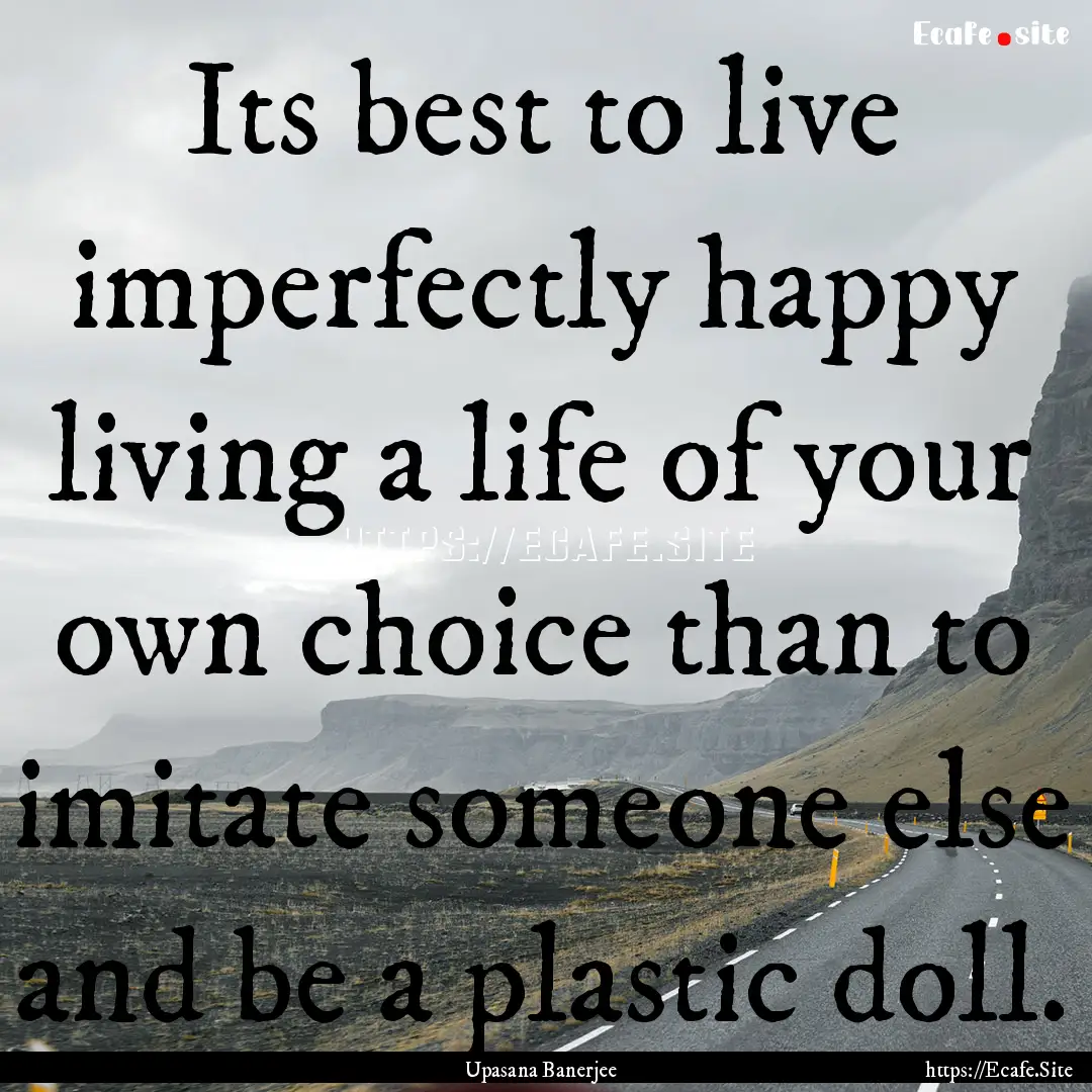 Its best to live imperfectly happy living.... : Quote by Upasana Banerjee