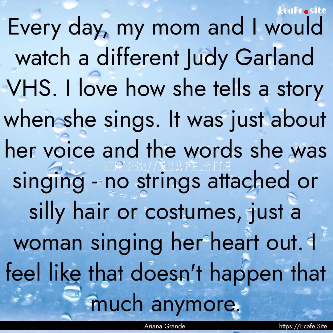 Every day, my mom and I would watch a different.... : Quote by Ariana Grande