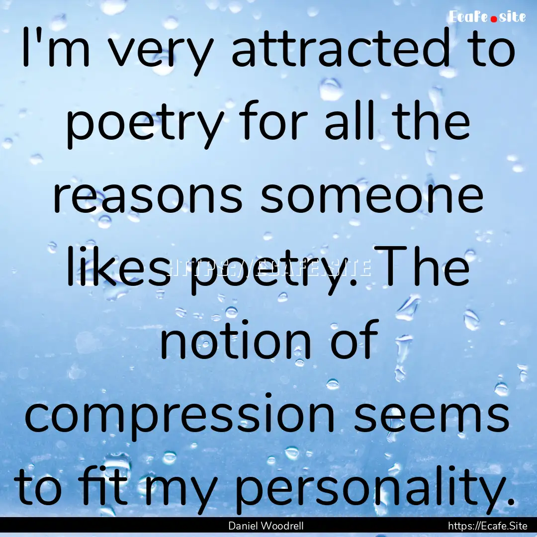 I'm very attracted to poetry for all the.... : Quote by Daniel Woodrell