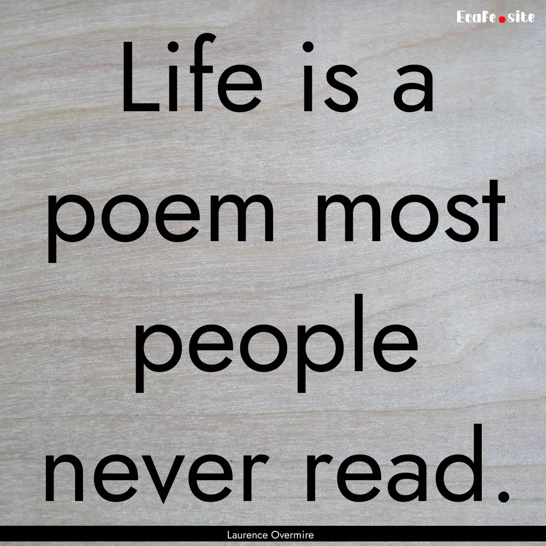 Life is a poem most people never read. : Quote by Laurence Overmire