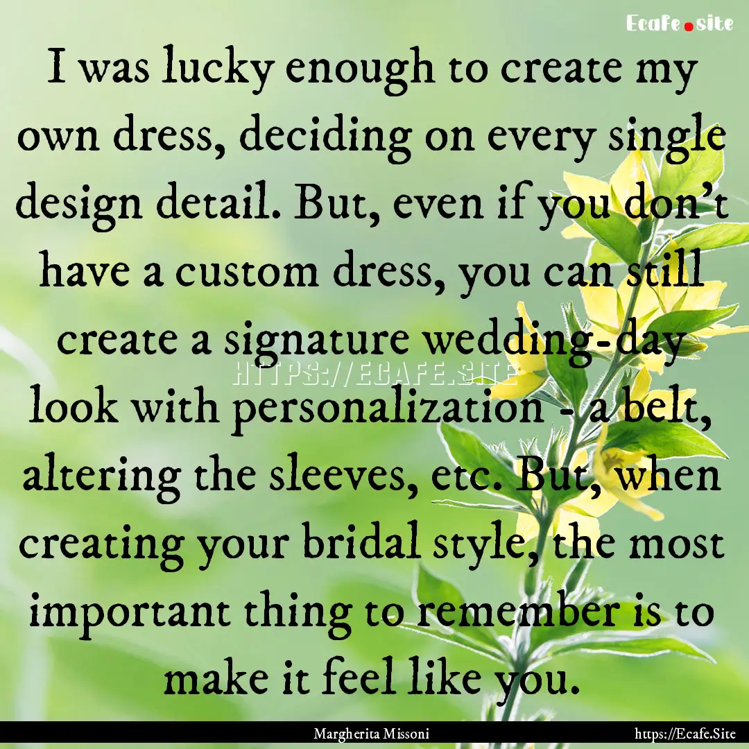 I was lucky enough to create my own dress,.... : Quote by Margherita Missoni