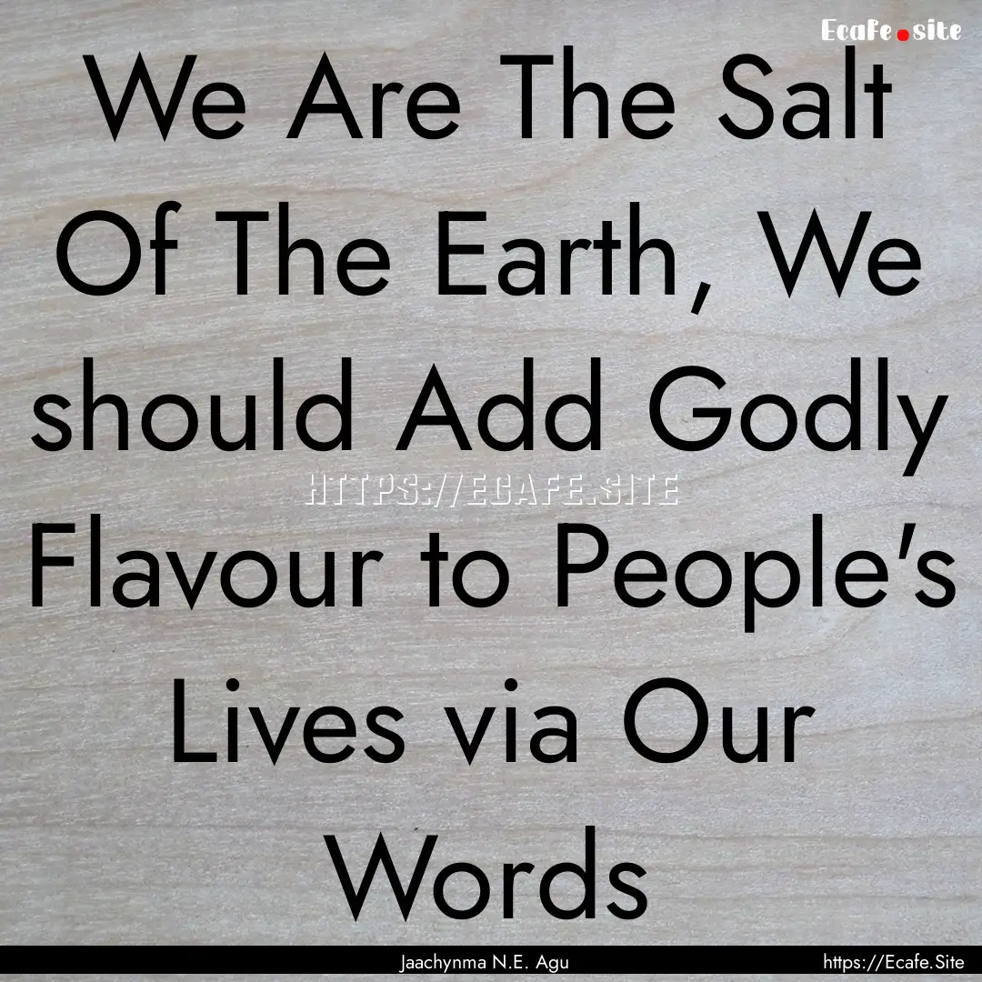 We Are The Salt Of The Earth, We should Add.... : Quote by Jaachynma N.E. Agu