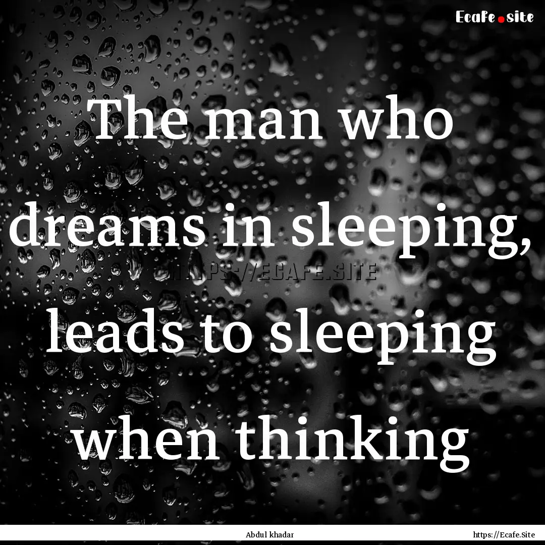 The man who dreams in sleeping, leads to.... : Quote by Abdul khadar