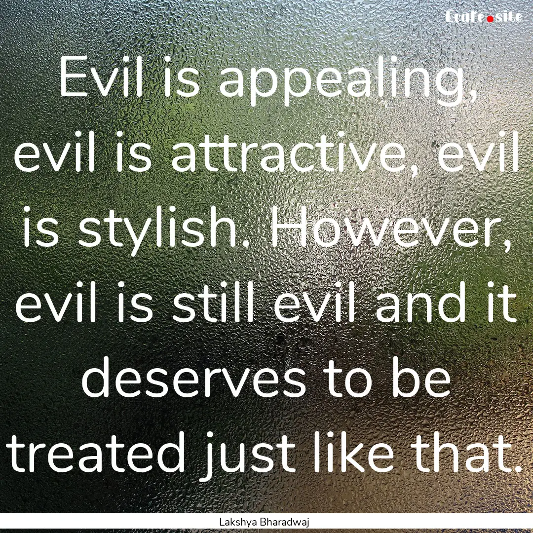 Evil is appealing, evil is attractive, evil.... : Quote by Lakshya Bharadwaj