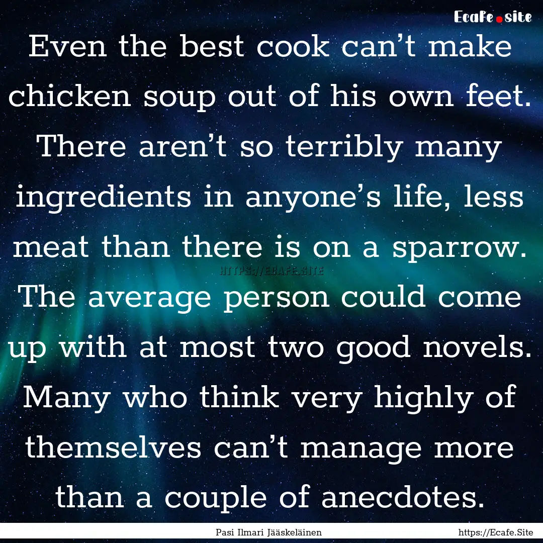 Even the best cook can’t make chicken soup.... : Quote by Pasi Ilmari Jääskeläinen