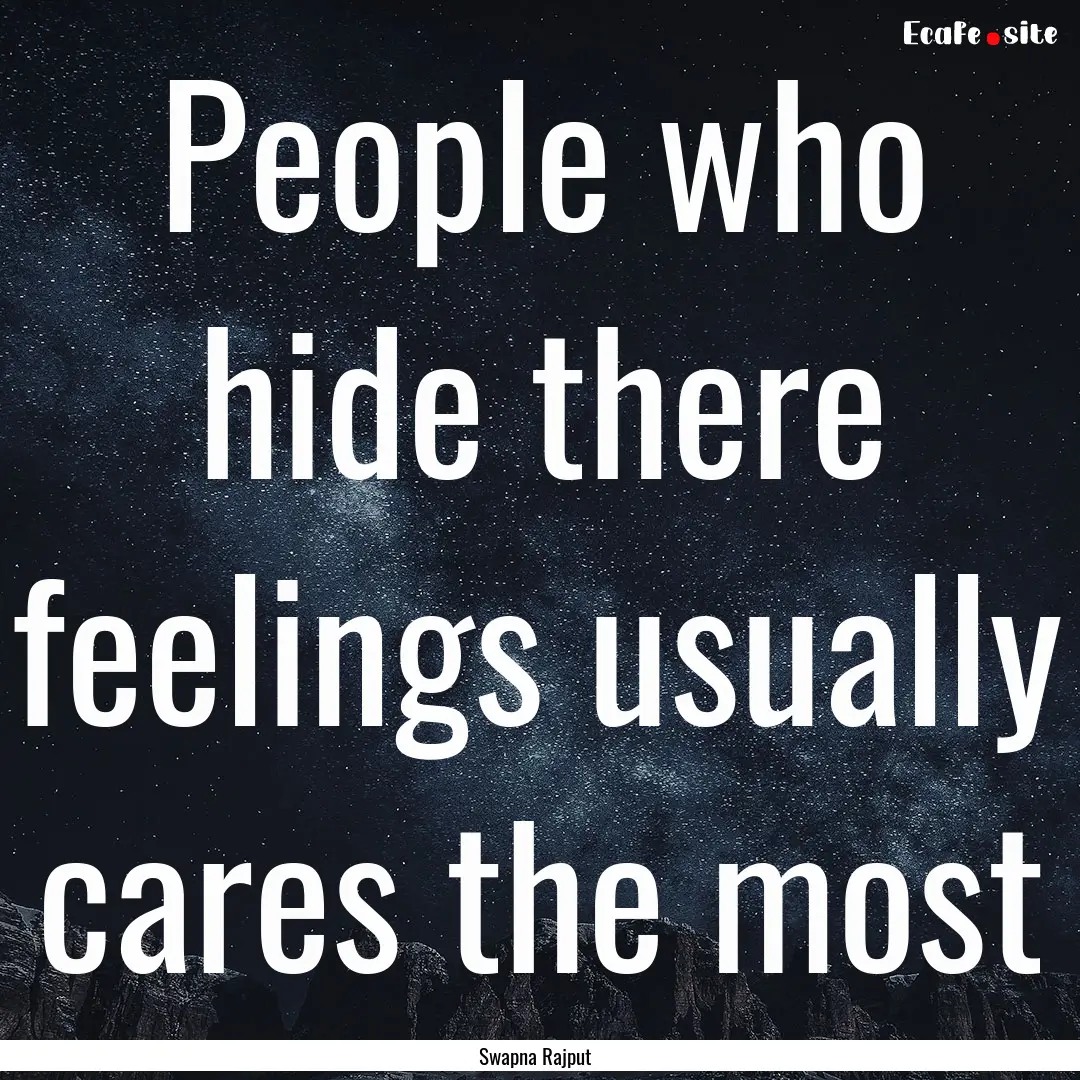 People who hide there feelings usually cares.... : Quote by Swapna Rajput