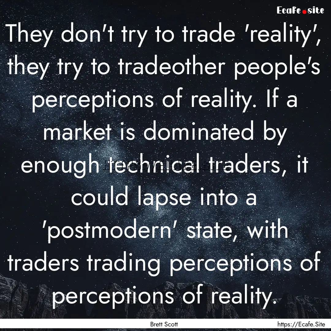 They don't try to trade 'reality', they try.... : Quote by Brett Scott