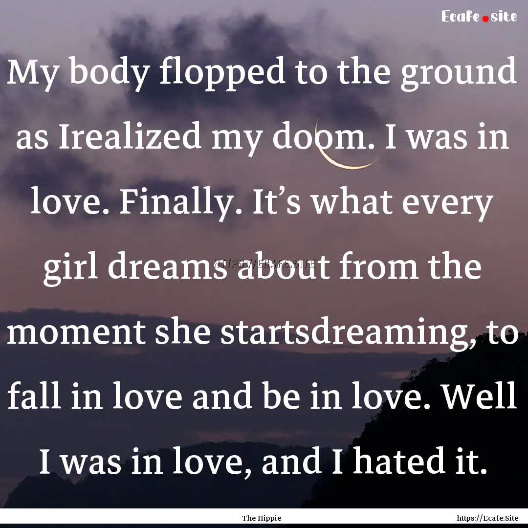 My body flopped to the ground as Irealized.... : Quote by The Hippie