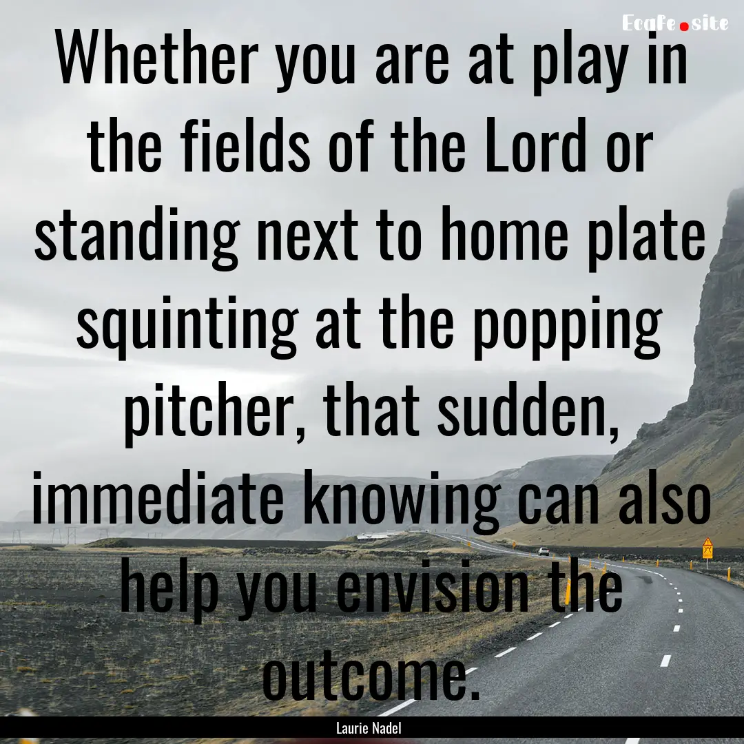 Whether you are at play in the fields of.... : Quote by Laurie Nadel