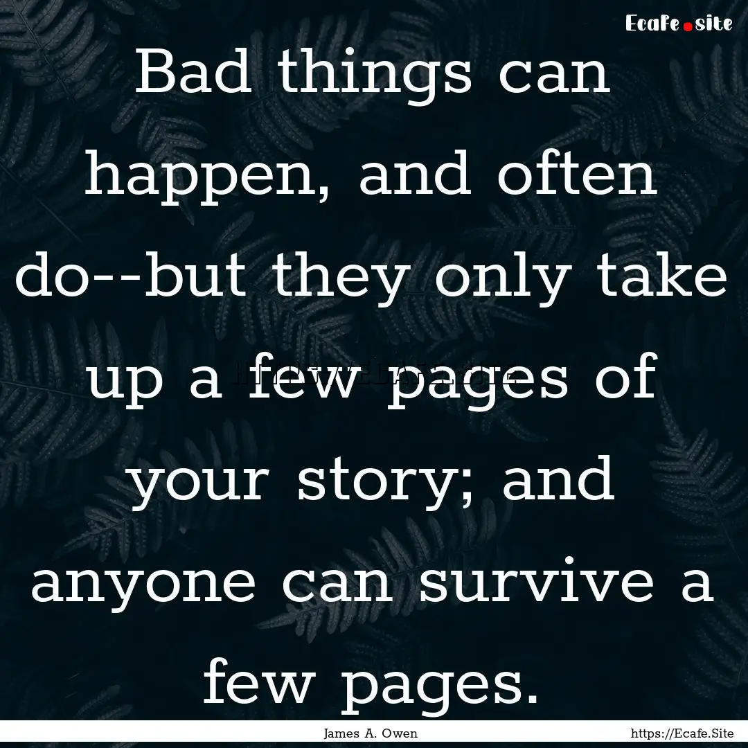 Bad things can happen, and often do--but.... : Quote by James A. Owen