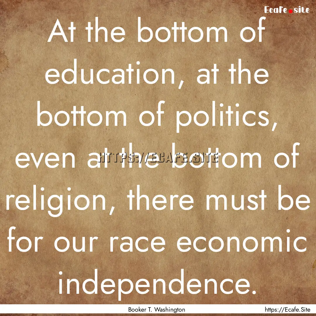 At the bottom of education, at the bottom.... : Quote by Booker T. Washington