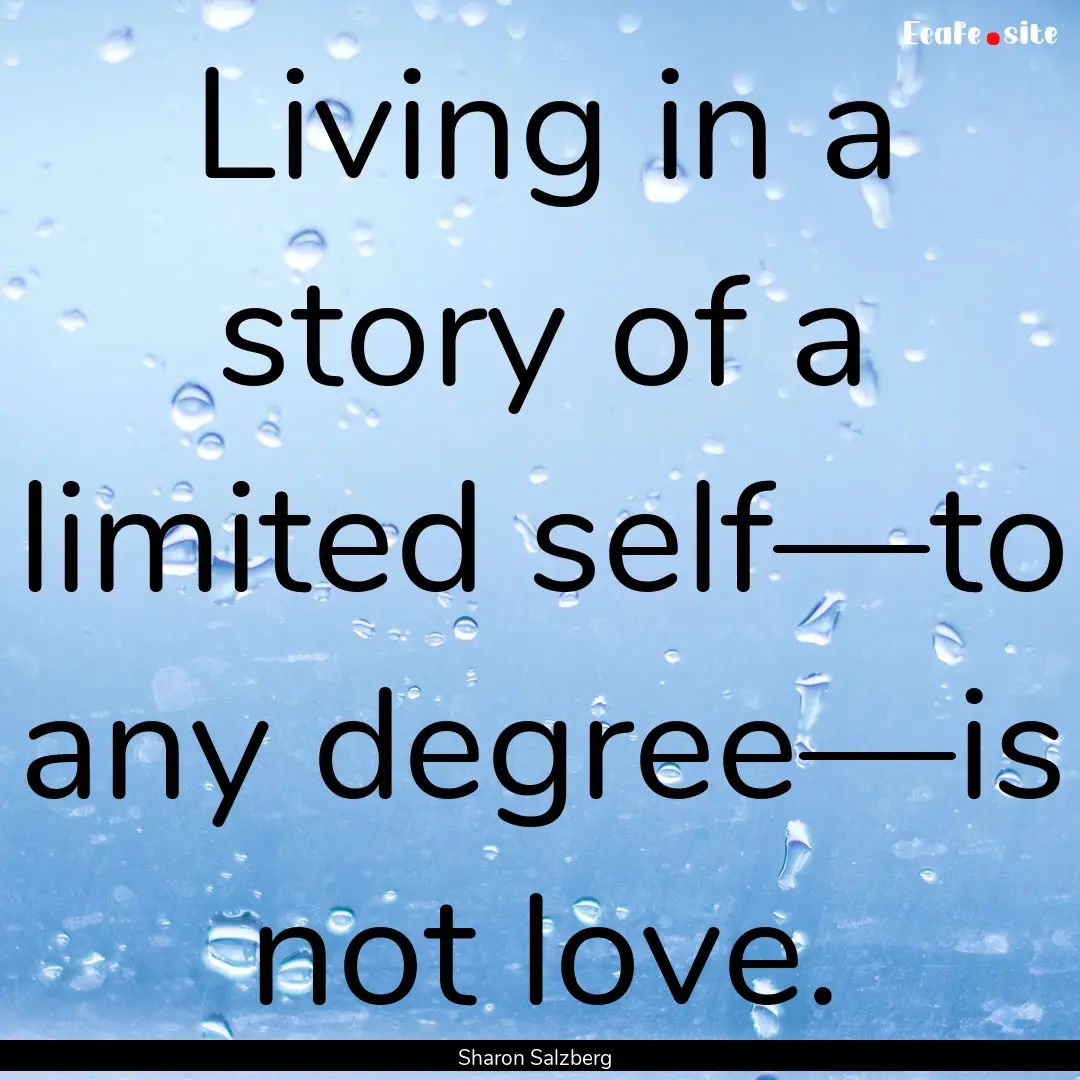 Living in a story of a limited self—to.... : Quote by Sharon Salzberg