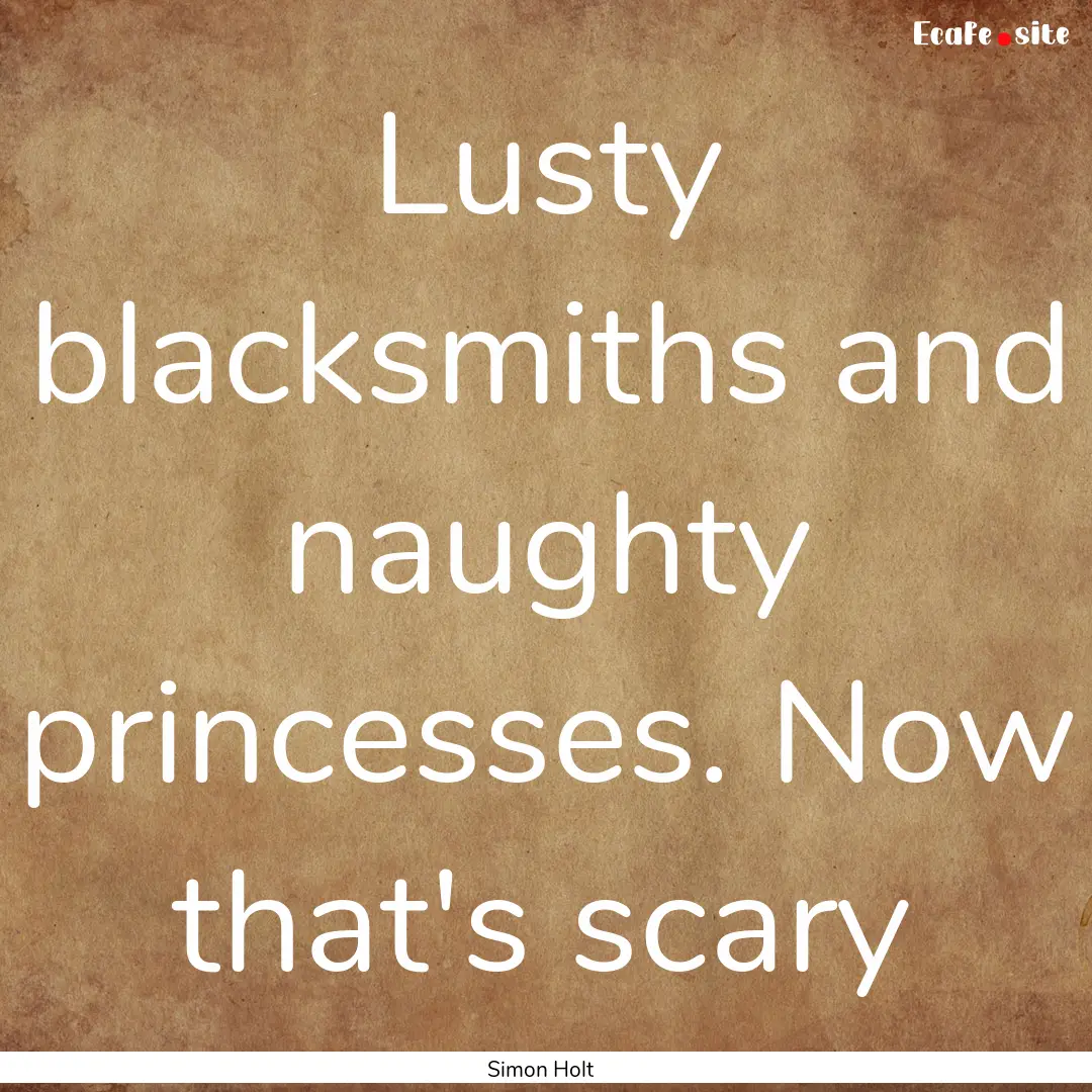 Lusty blacksmiths and naughty princesses..... : Quote by Simon Holt