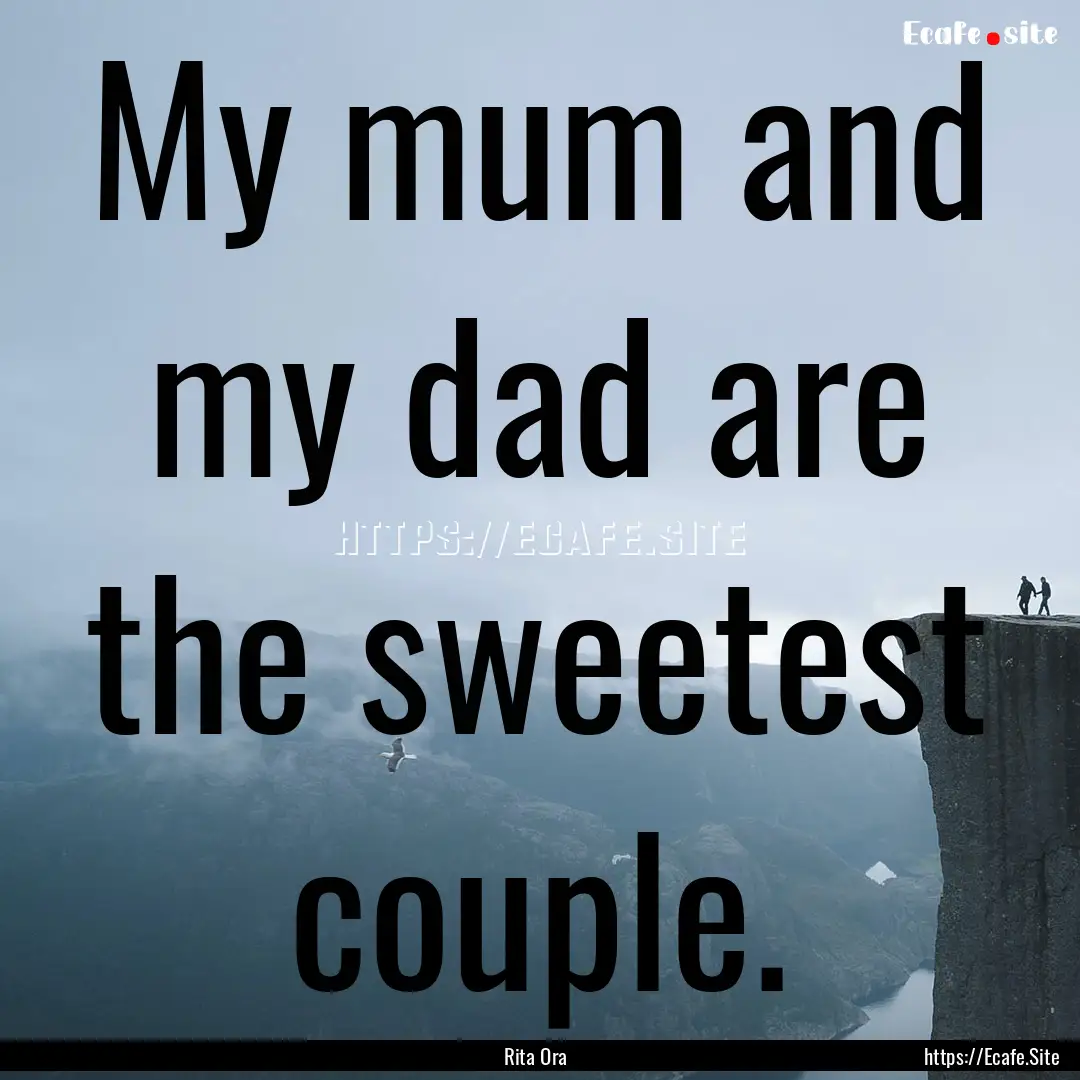 My mum and my dad are the sweetest couple..... : Quote by Rita Ora