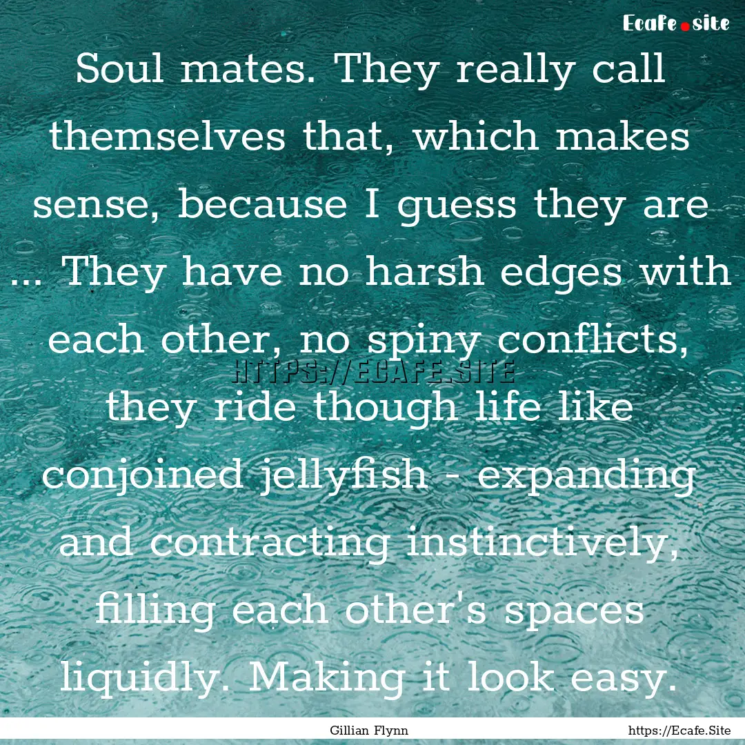 Soul mates. They really call themselves that,.... : Quote by Gillian Flynn