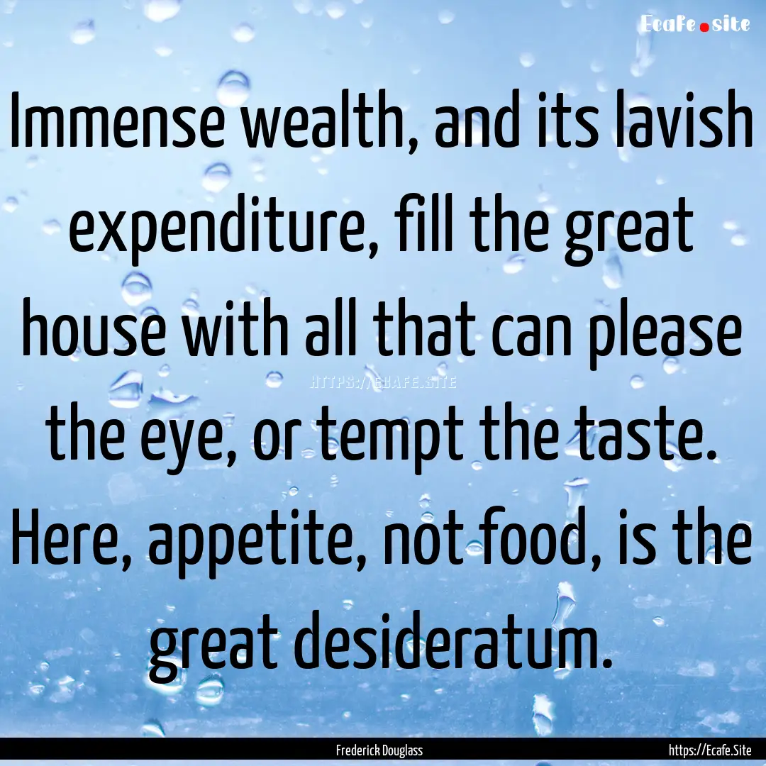 Immense wealth, and its lavish expenditure,.... : Quote by Frederick Douglass