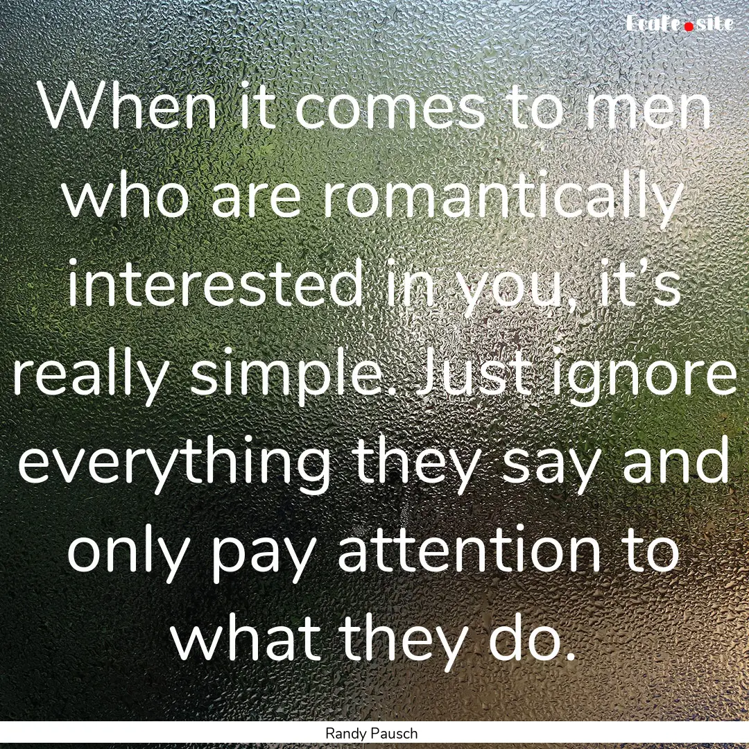 When it comes to men who are romantically.... : Quote by Randy Pausch