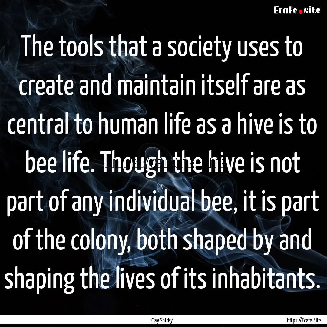 The tools that a society uses to create and.... : Quote by Clay Shirky