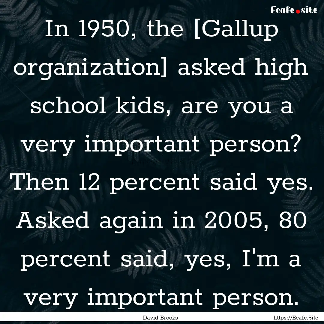 In 1950, the [Gallup organization] asked.... : Quote by David Brooks