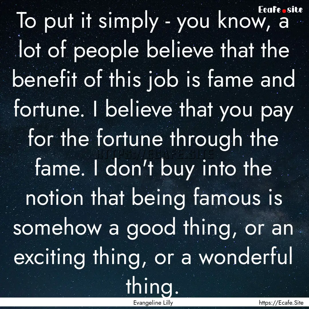 To put it simply - you know, a lot of people.... : Quote by Evangeline Lilly