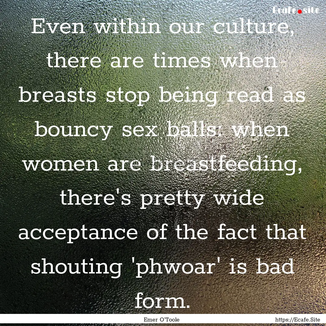 Even within our culture, there are times.... : Quote by Emer O'Toole