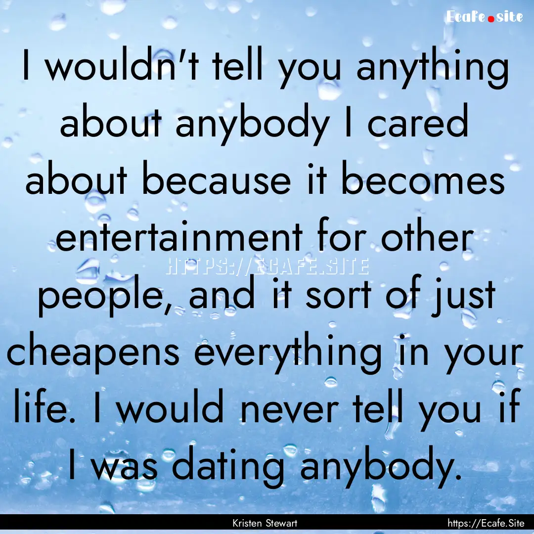 I wouldn't tell you anything about anybody.... : Quote by Kristen Stewart