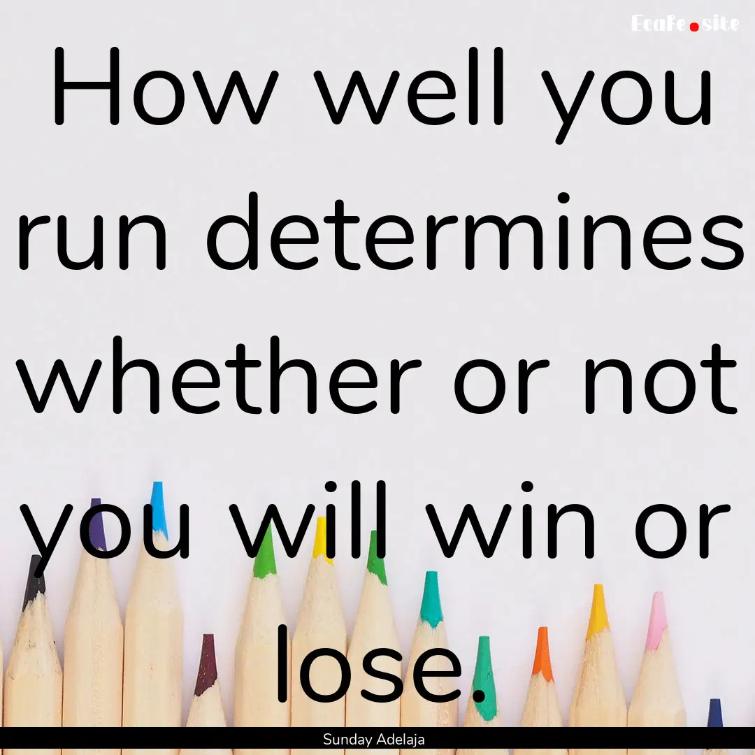 How well you run determines whether or not.... : Quote by Sunday Adelaja