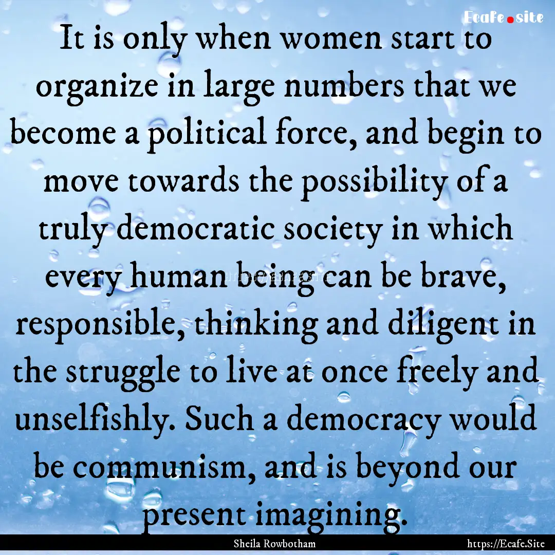 It is only when women start to organize in.... : Quote by Sheila Rowbotham