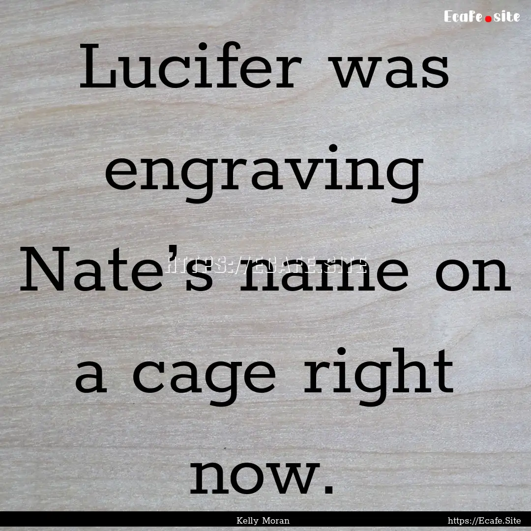 Lucifer was engraving Nate’s name on a.... : Quote by Kelly Moran