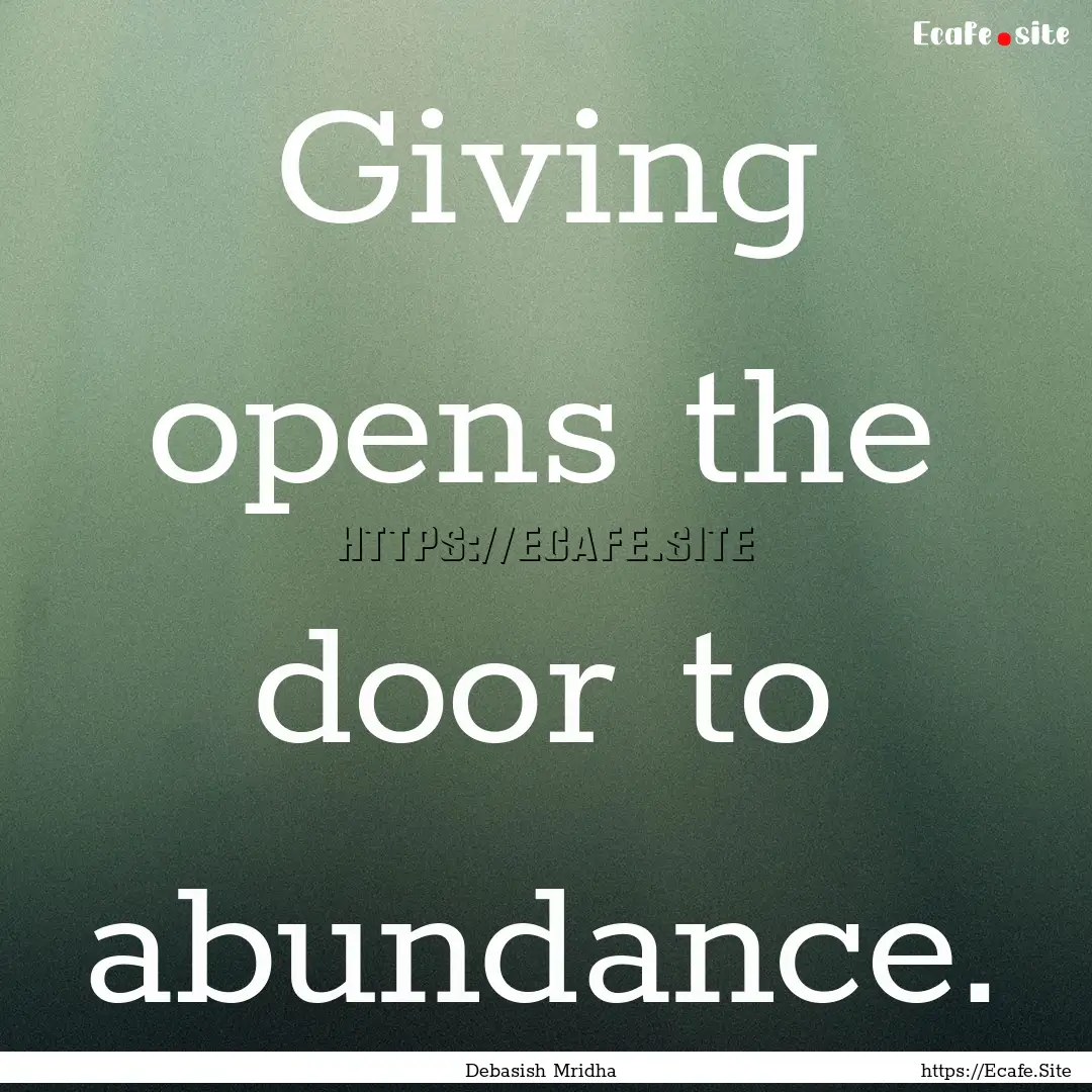 Giving opens the door to abundance. : Quote by Debasish Mridha