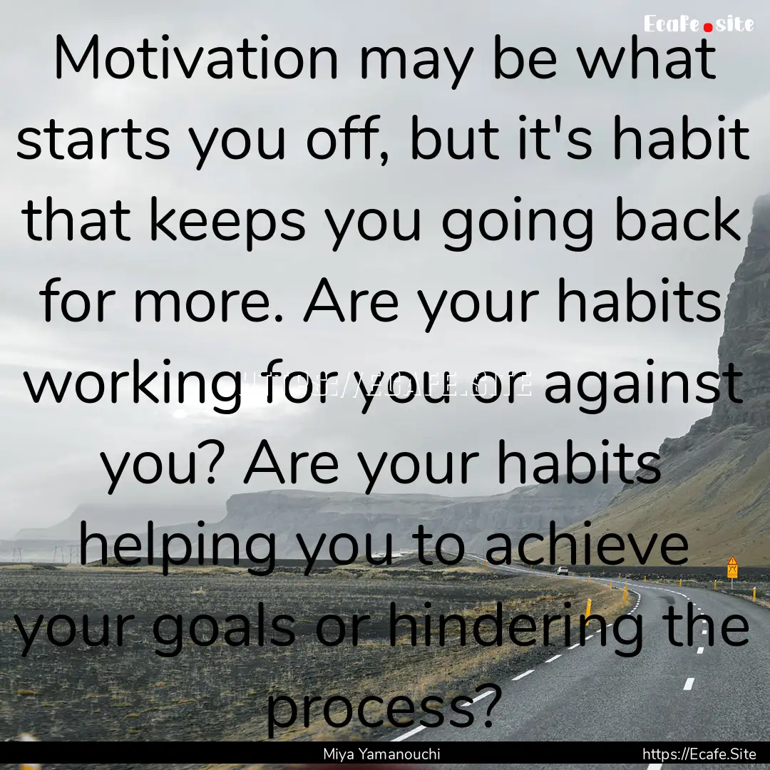 Motivation may be what starts you off, but.... : Quote by Miya Yamanouchi