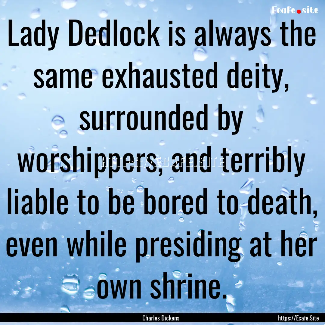 Lady Dedlock is always the same exhausted.... : Quote by Charles Dickens