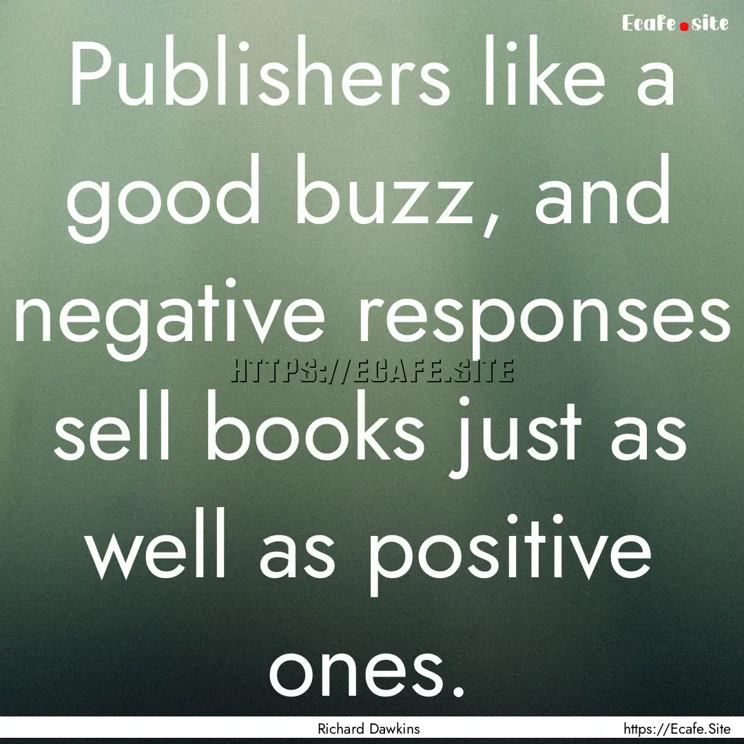 Publishers like a good buzz, and negative.... : Quote by Richard Dawkins