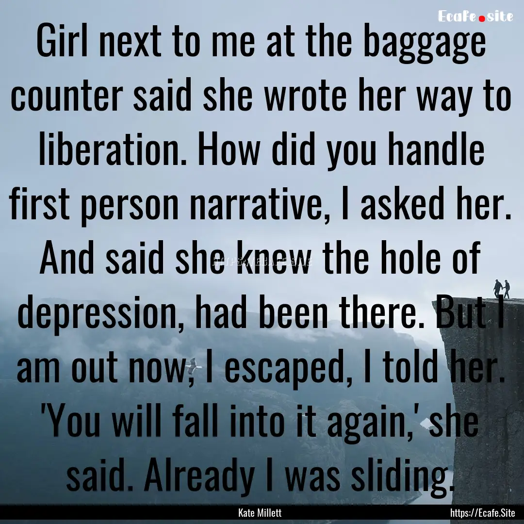 Girl next to me at the baggage counter said.... : Quote by Kate Millett