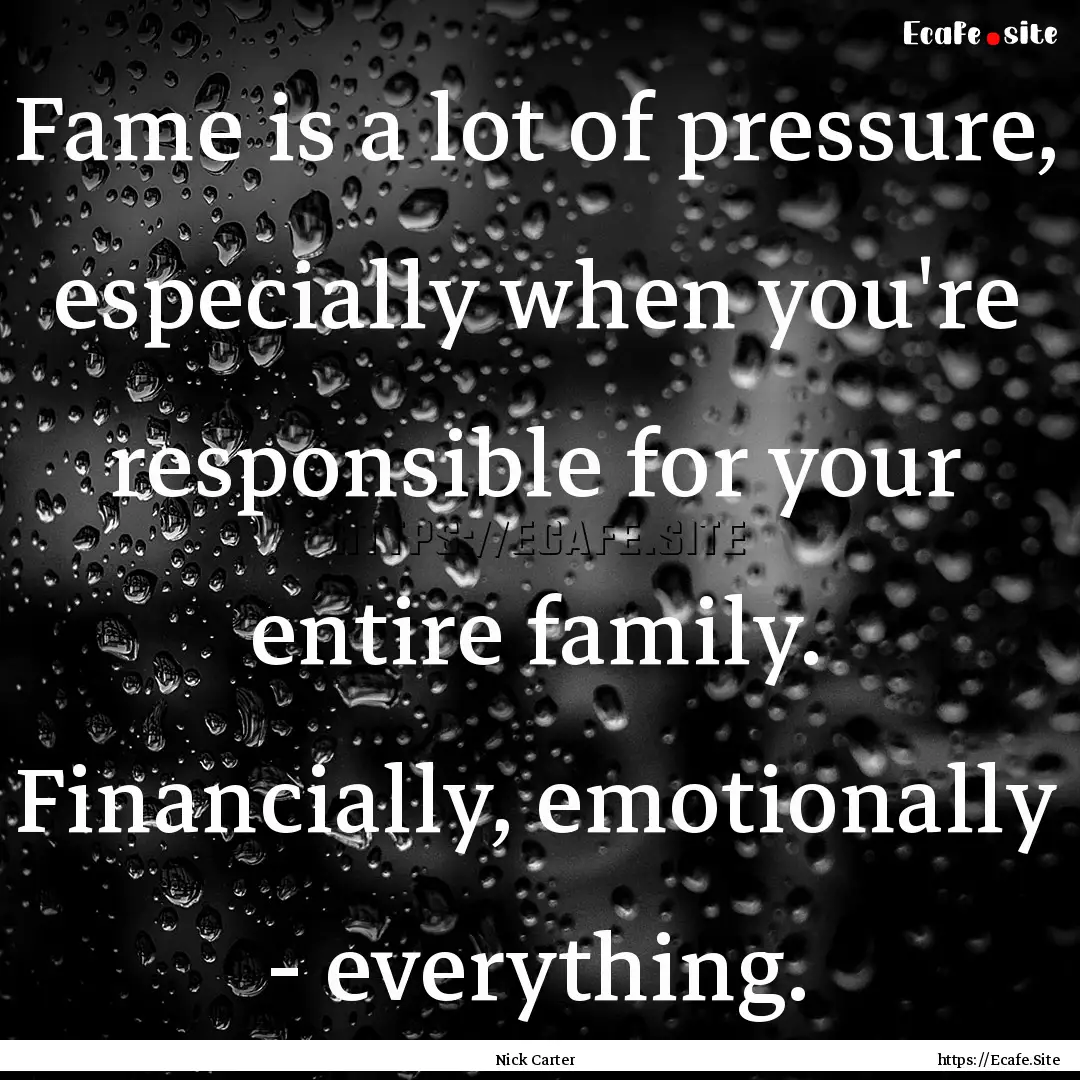 Fame is a lot of pressure, especially when.... : Quote by Nick Carter