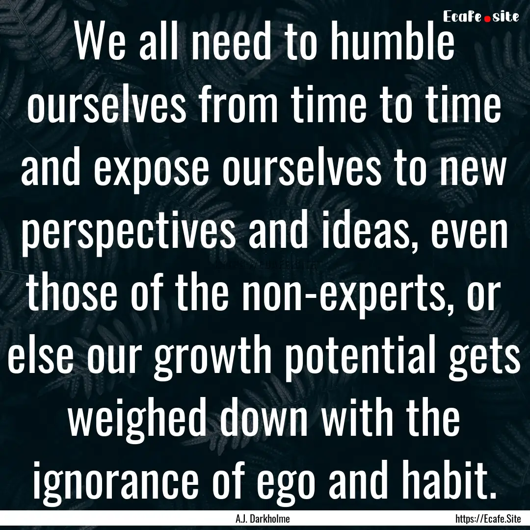 We all need to humble ourselves from time.... : Quote by A.J. Darkholme