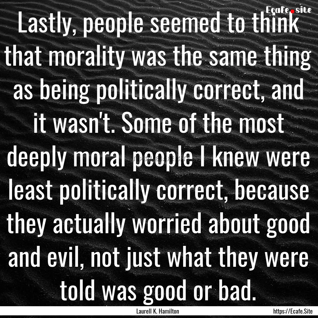 Lastly, people seemed to think that morality.... : Quote by Laurell K. Hamilton