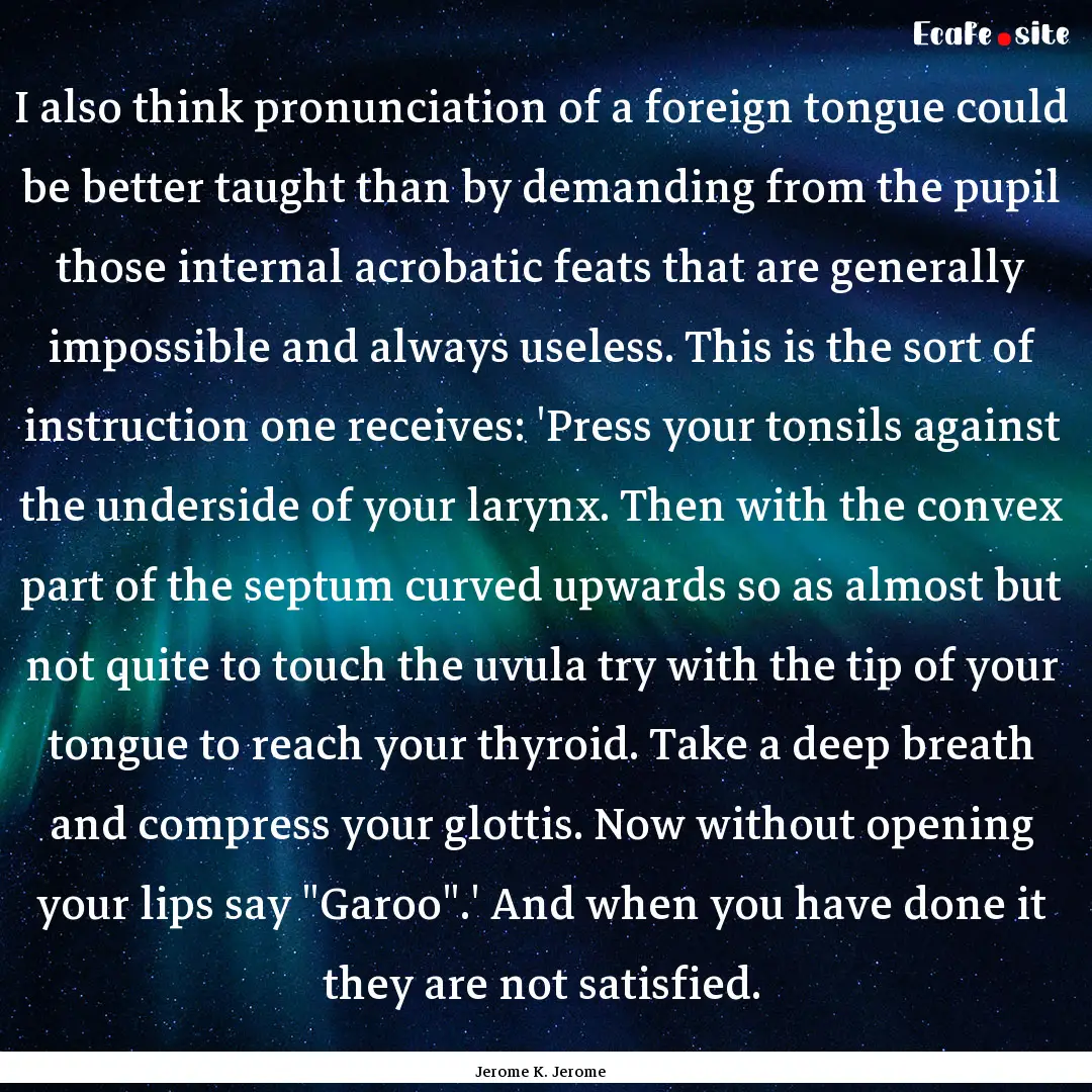 I also think pronunciation of a foreign tongue.... : Quote by Jerome K. Jerome