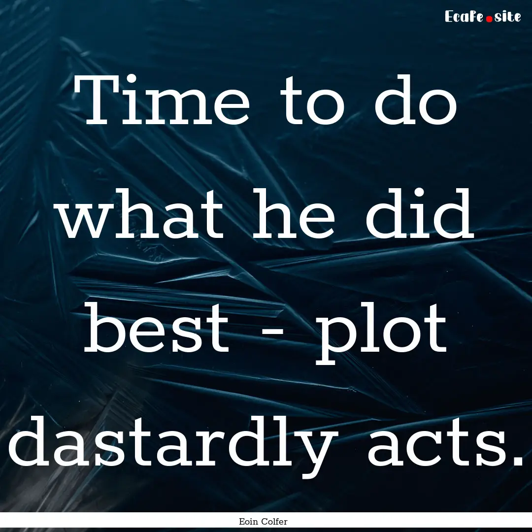 Time to do what he did best - plot dastardly.... : Quote by Eoin Colfer