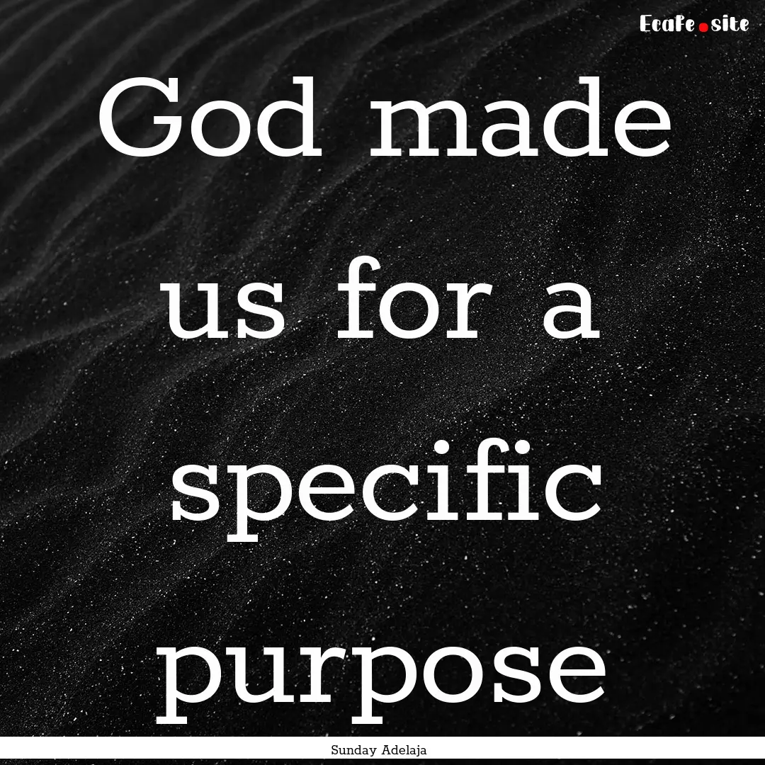 God made us for a specific purpose : Quote by Sunday Adelaja